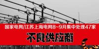 國家電網(wǎng)、江蘇、上海電網(wǎng)公司8-9月處理47家不良電力供應(yīng)商！