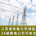 江蘇發(fā)布電力市場信用管理辦法(試行) 3A級售電公司可免交50%履約保函額度！