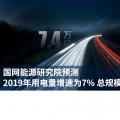 國網能源研究院預測2019年用電量增速為7% 總規(guī)模7.4萬億度左右